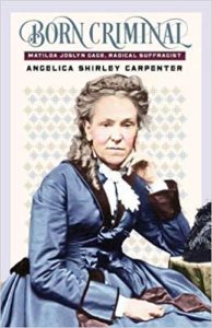 Born Criminal - Matilda Joslyn Gage, Radical Suffragist by Amanda Shirley Carpenter
