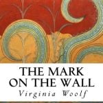 The Mark on the Wall by Virginia Woolf