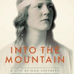 Into the Mountain, a life of Nan Shepherd