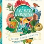 The Secret Gardens of Frances Hodgson Burnett by Angelica Shirley Carpenter
